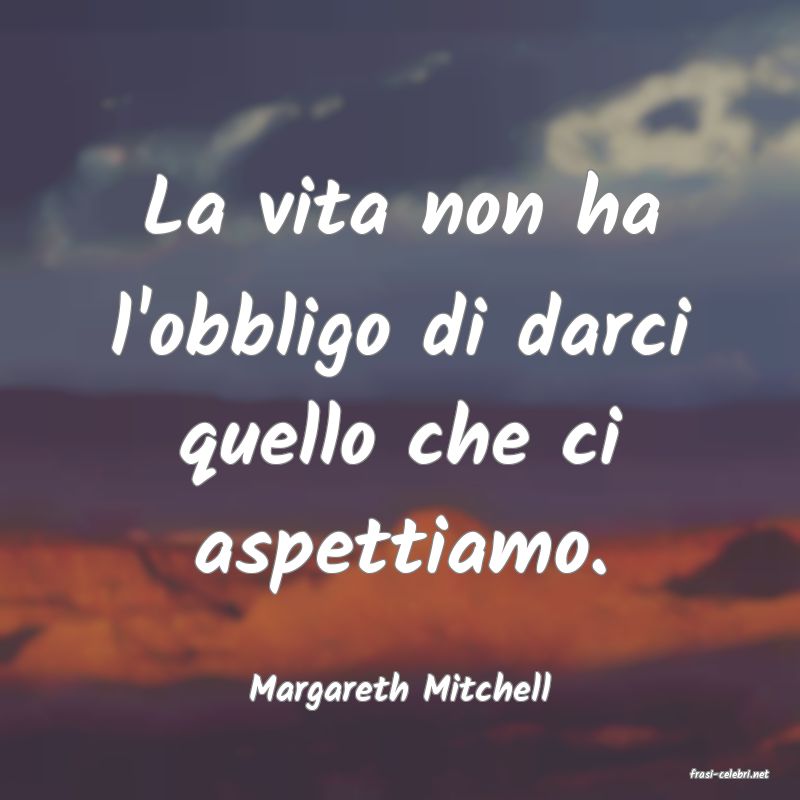 frasi di  Margareth Mitchell
