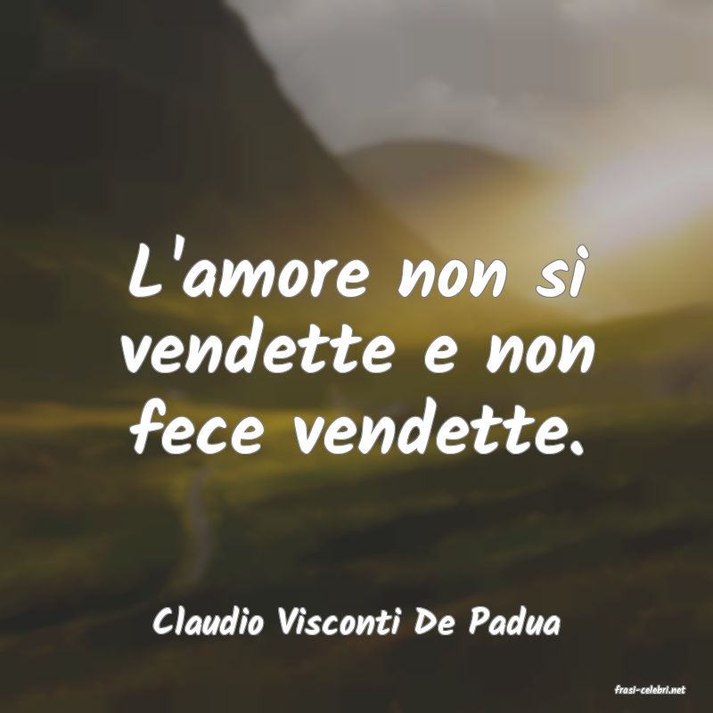 frasi di  Claudio Visconti De Padua
