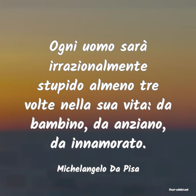 frasi di  Michelangelo Da Pisa
