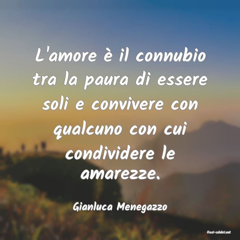 frasi di  Gianluca Menegazzo
