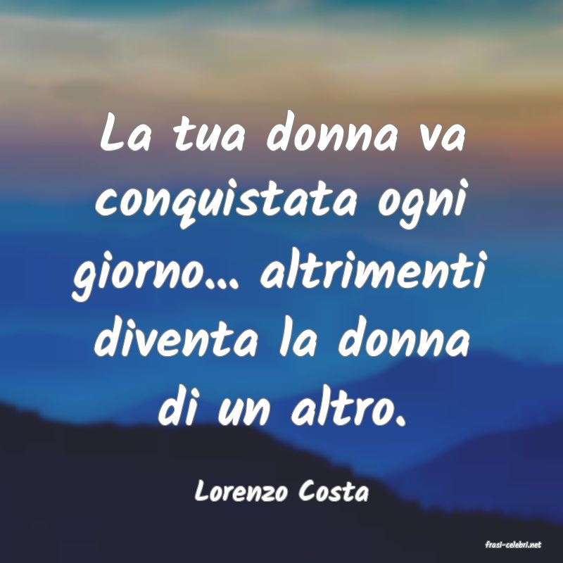frasi di  Lorenzo Costa
