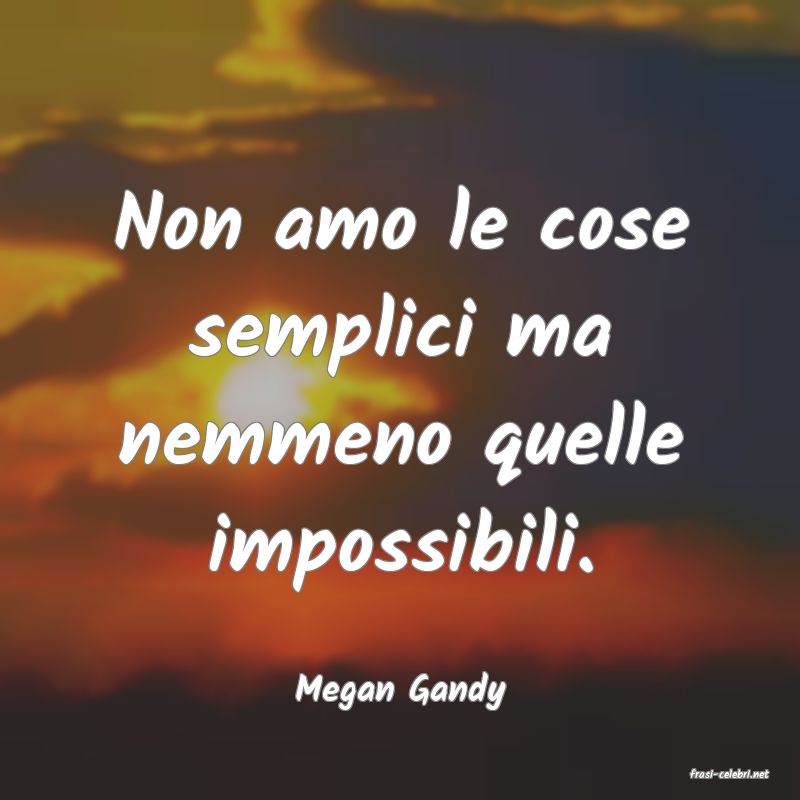 frasi di  Megan Gandy
