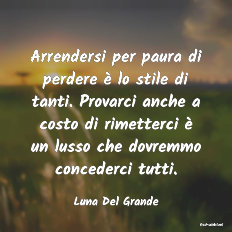 frasi di  Luna Del Grande
