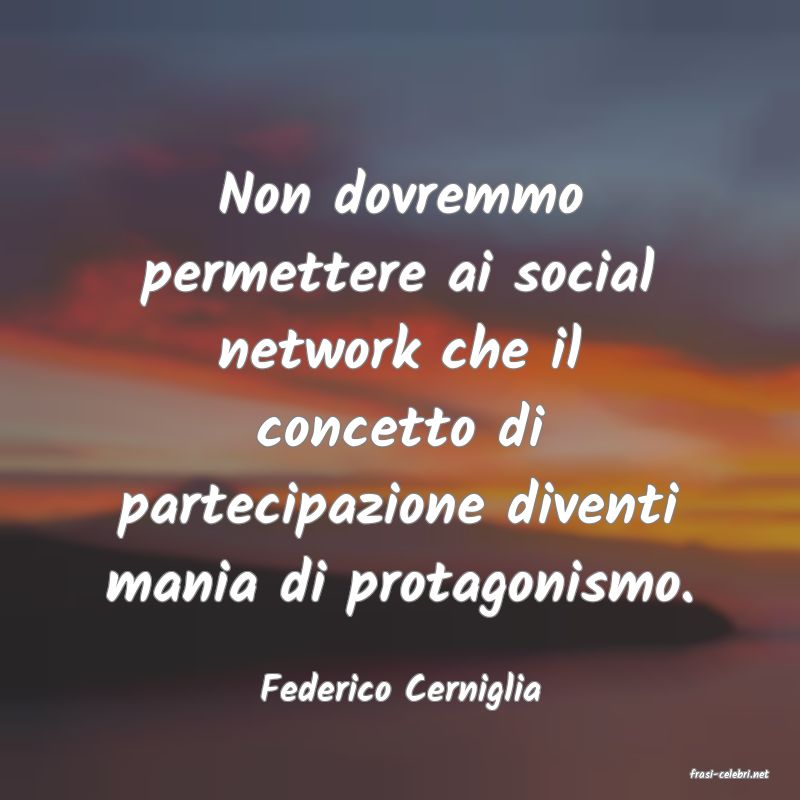 frasi di  Federico Cerniglia
