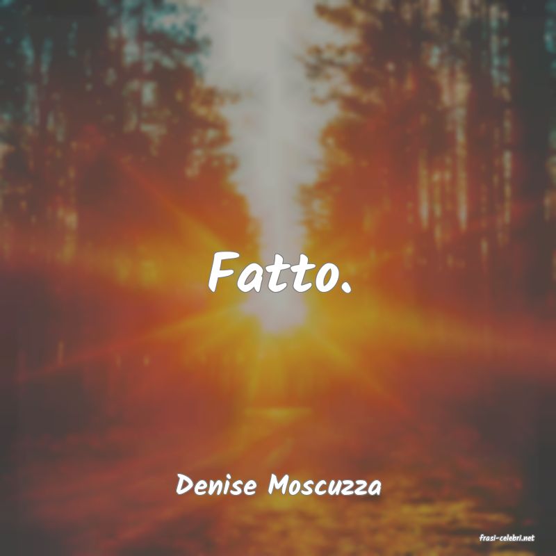 frasi di  Denise Moscuzza
