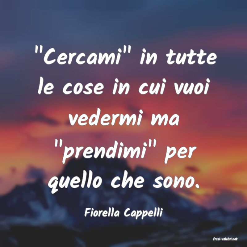 frasi di  Fiorella Cappelli
