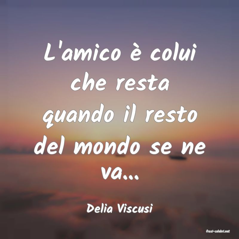 frasi di  Delia Viscusi
