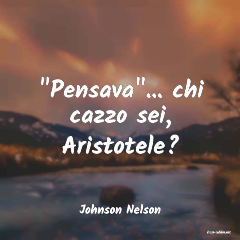 frasi di  Johnson Nelson
