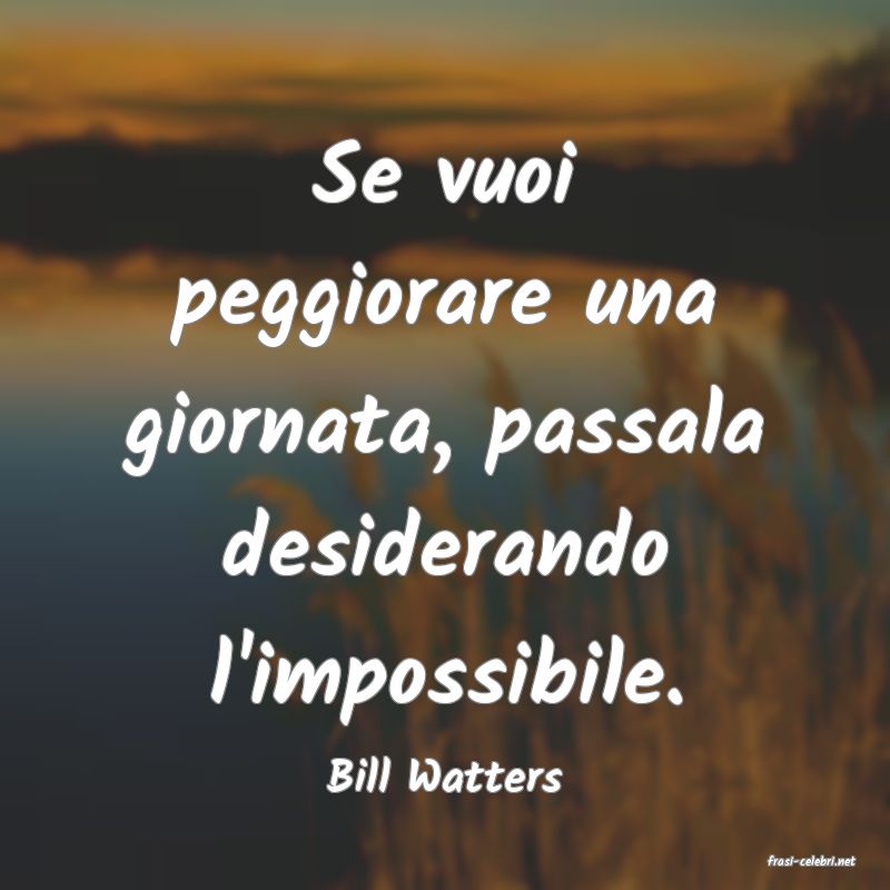 frasi di  Bill Watters
