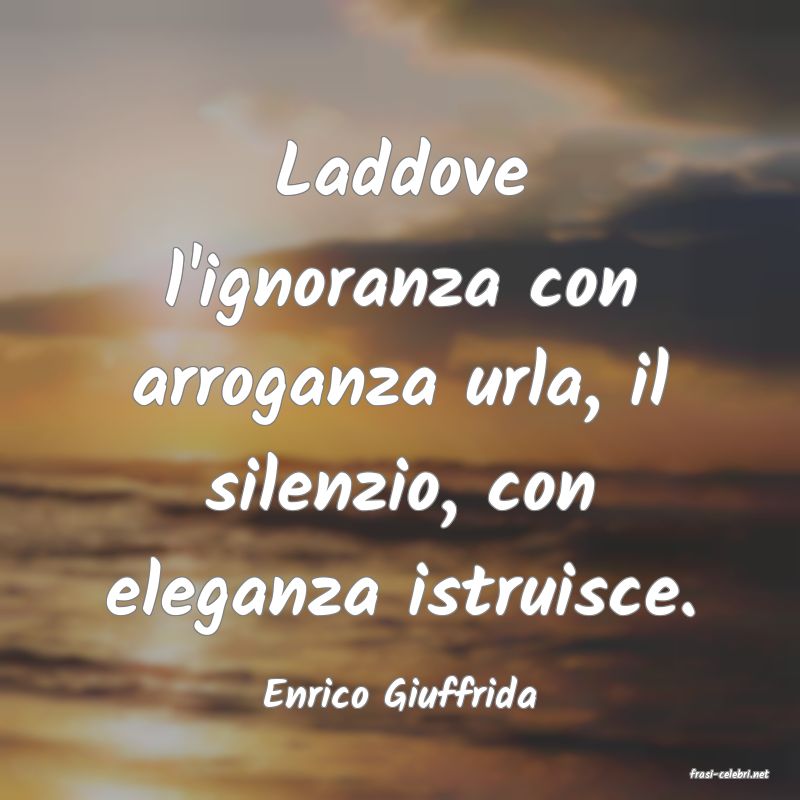 frasi di  Enrico Giuffrida
