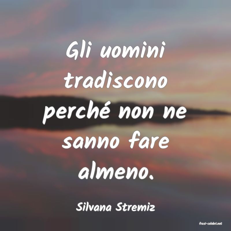 frasi di Silvana Stremiz