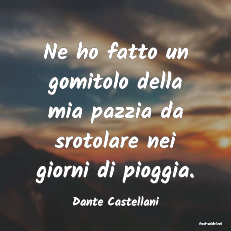 frasi di  Dante Castellani
