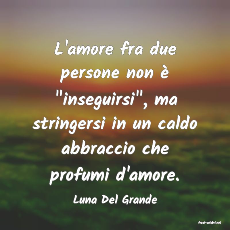 frasi di  Luna Del Grande
