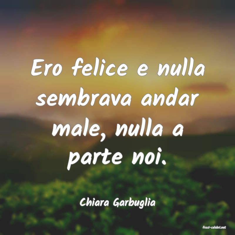 frasi di  Chiara Garbuglia
