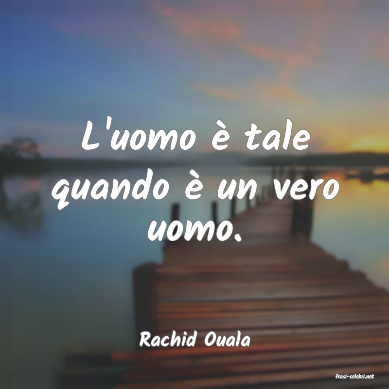 frasi di  Rachid Ouala

