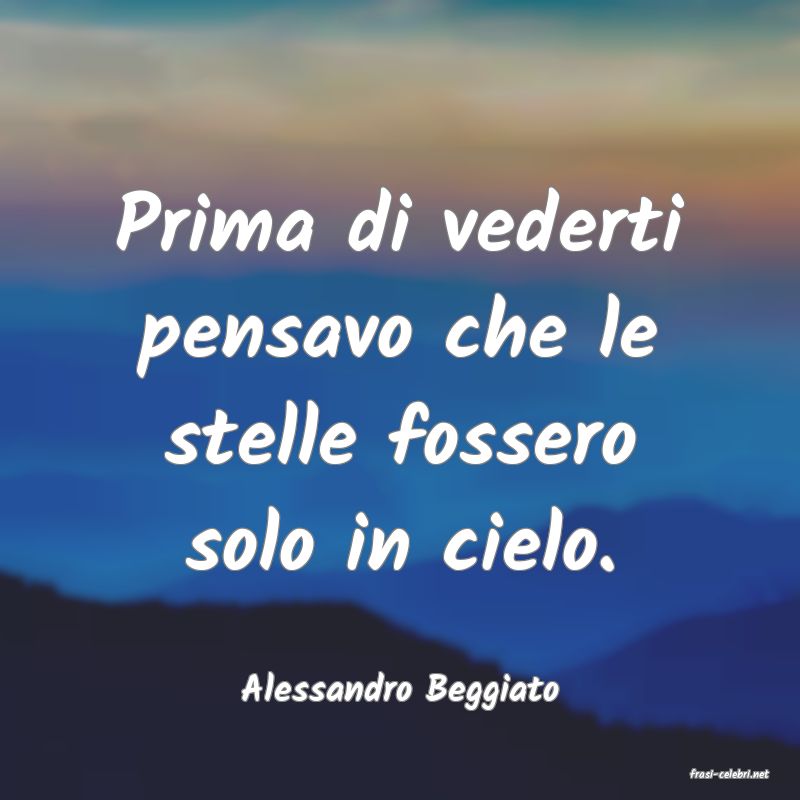 frasi di  Alessandro Beggiato
