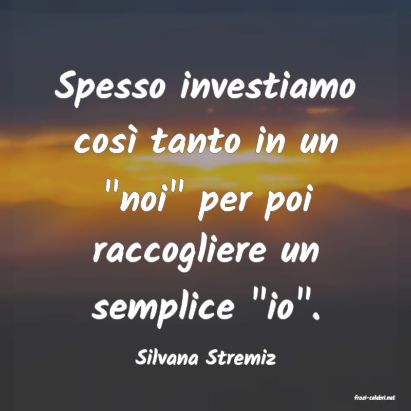 frasi di  Silvana Stremiz
