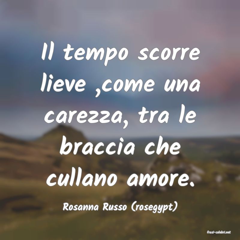 frasi di  Rosanna Russo (rosegypt)
