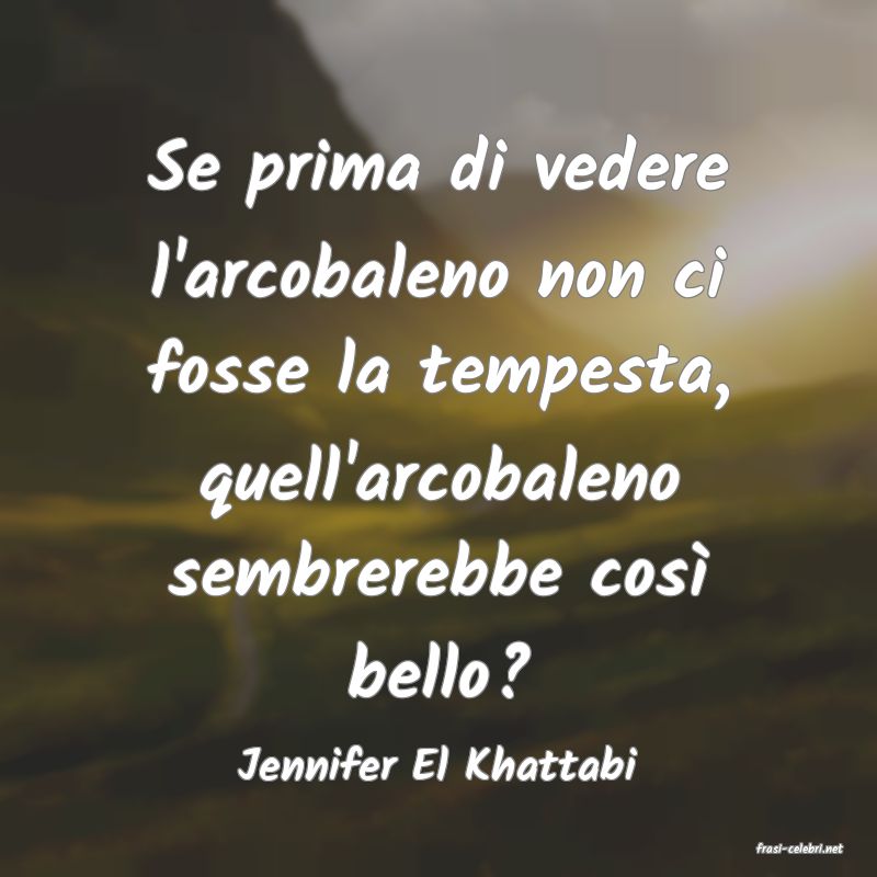 frasi di  Jennifer El Khattabi
