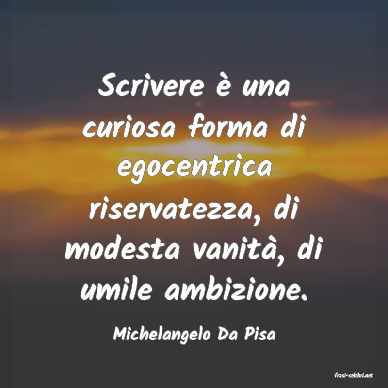 frasi di  Michelangelo Da Pisa
