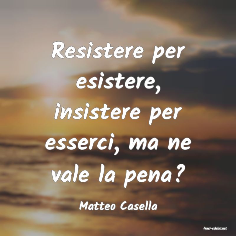 frasi di  Matteo Casella

