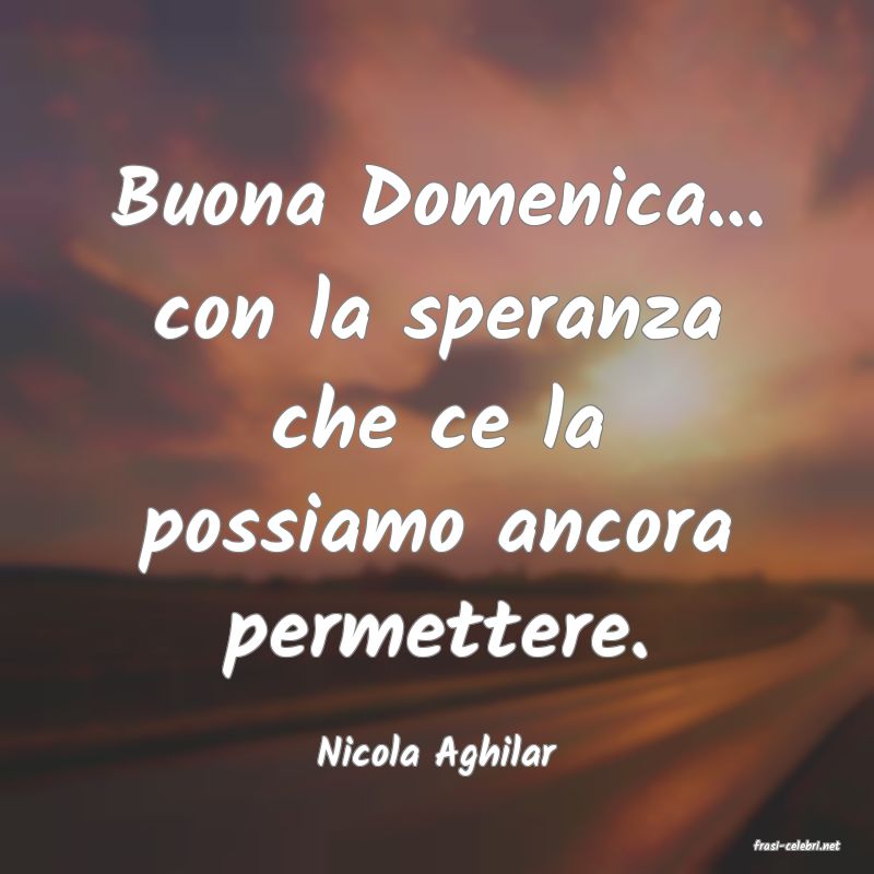 frasi di  Nicola Aghilar
