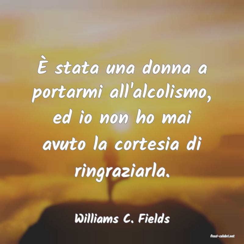 frasi di Williams C. Fields