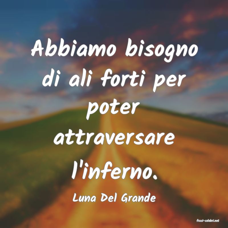 frasi di  Luna Del Grande
