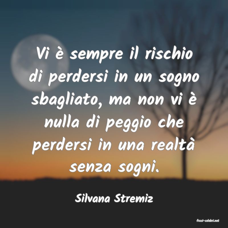 frasi di  Silvana Stremiz
