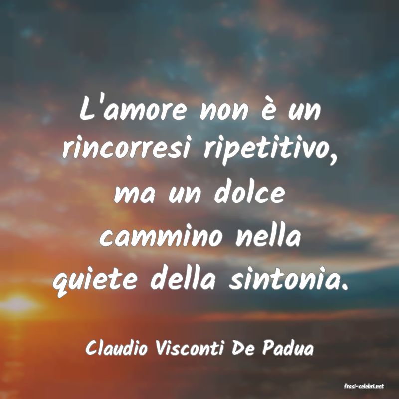 frasi di  Claudio Visconti De Padua
