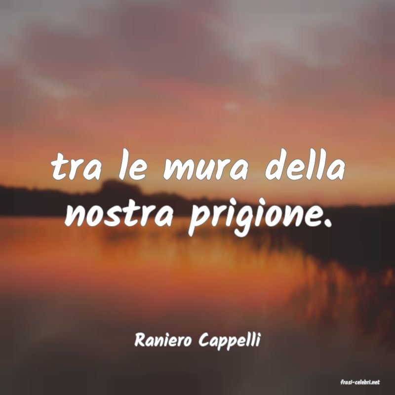 frasi di  Raniero Cappelli
