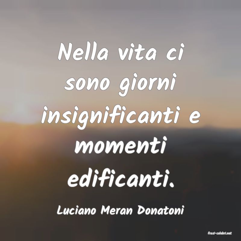 frasi di  Luciano Meran Donatoni
