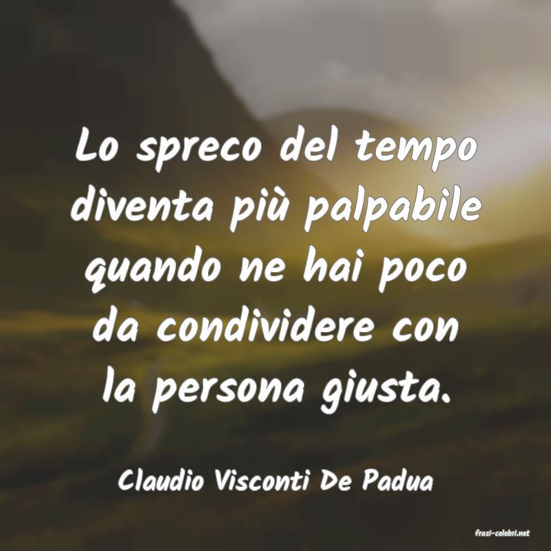 frasi di  Claudio Visconti De Padua
