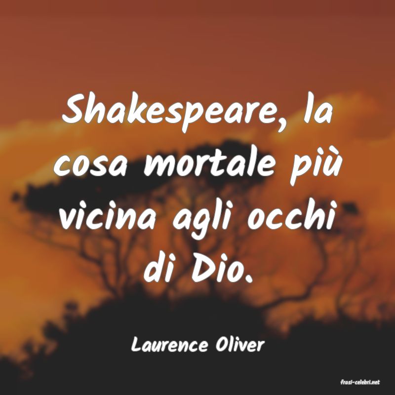 frasi di  Laurence Oliver
