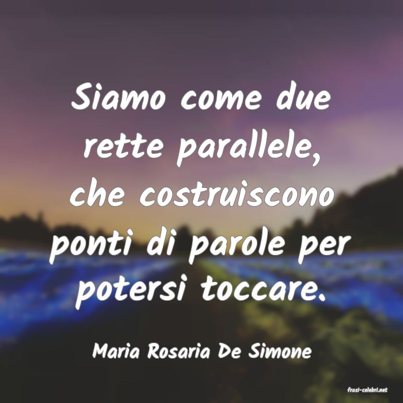 frasi di  Maria Rosaria De Simone
