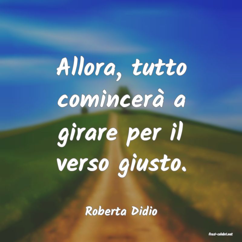 frasi di  Roberta Didio
