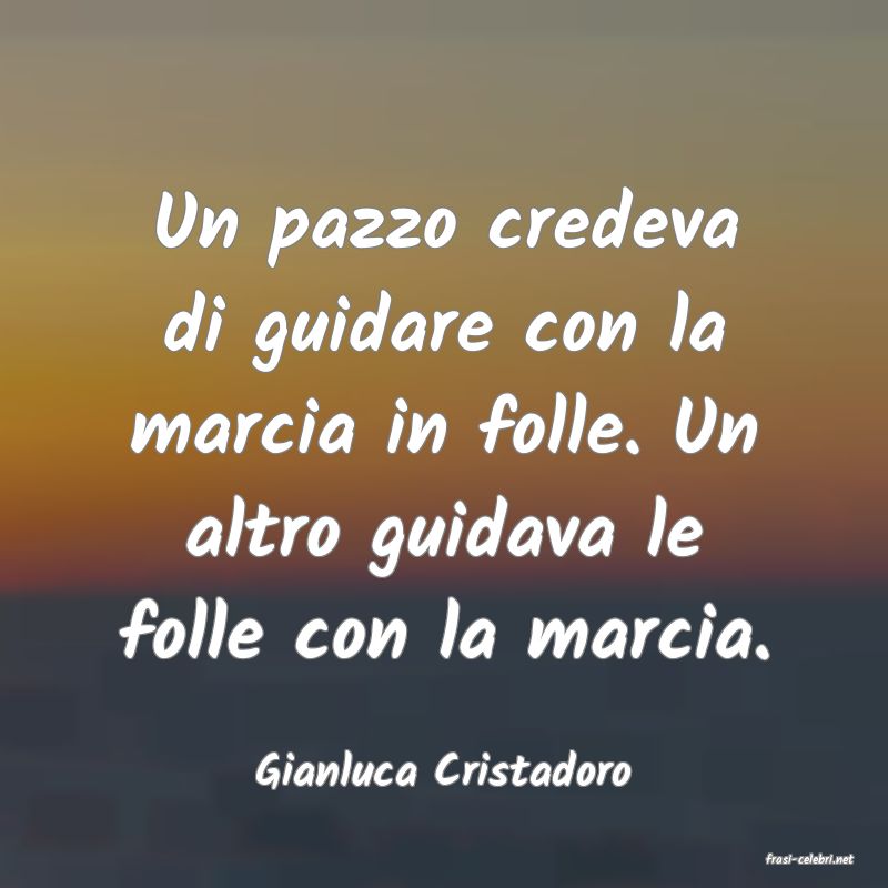 frasi di  Gianluca Cristadoro
