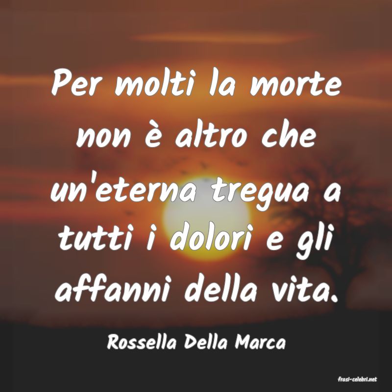 frasi di  Rossella Della Marca
