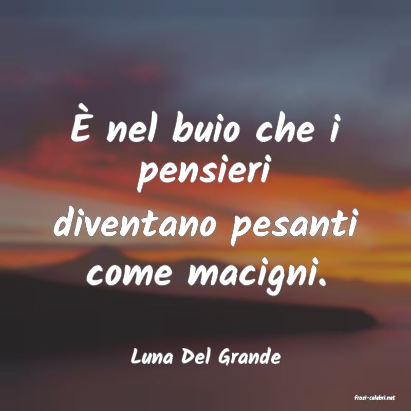 frasi di  Luna Del Grande
