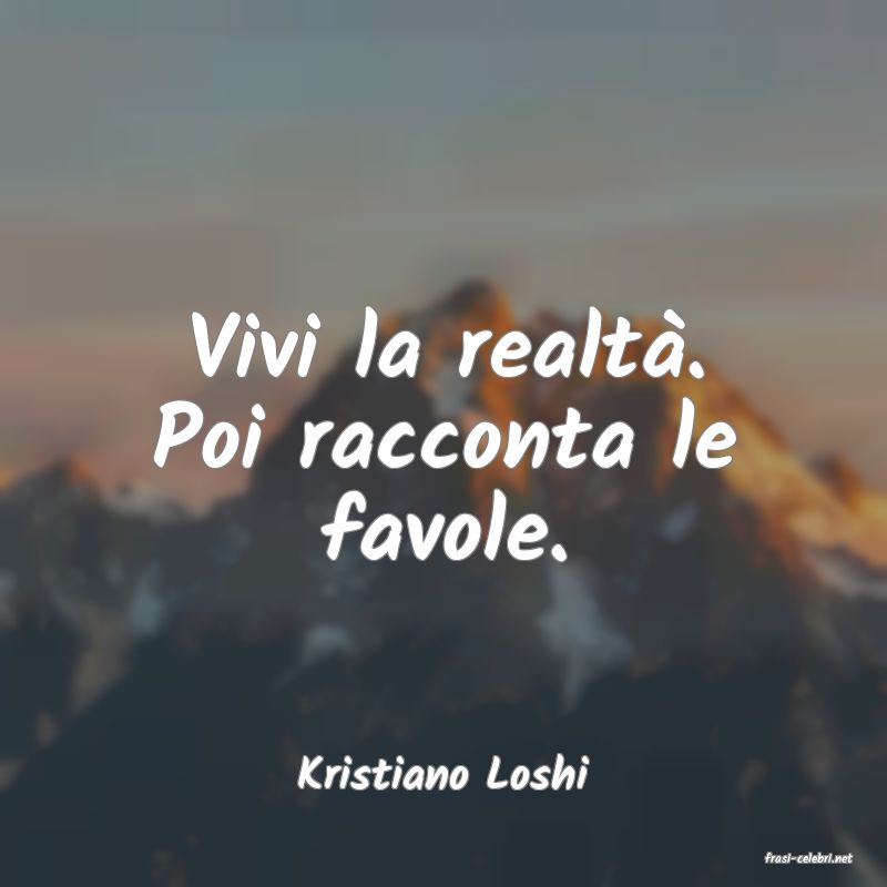 frasi di  Kristiano Loshi
