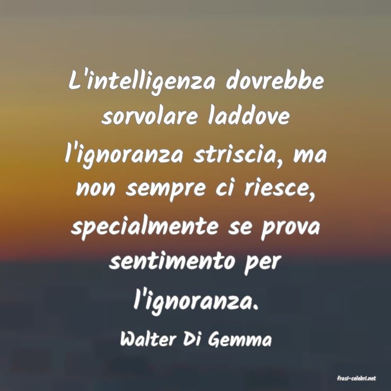 frasi di  Walter Di Gemma
