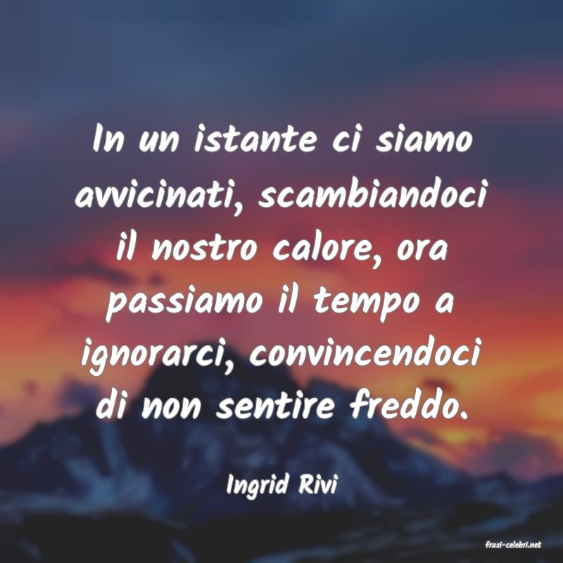 frasi di  Ingrid Rivi
