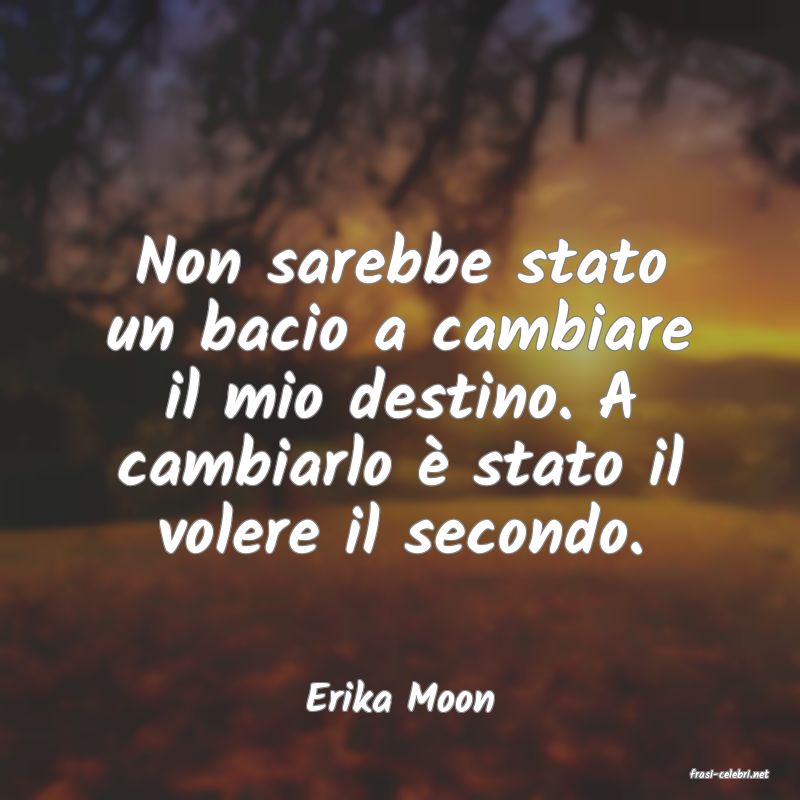 frasi di  Erika Moon
