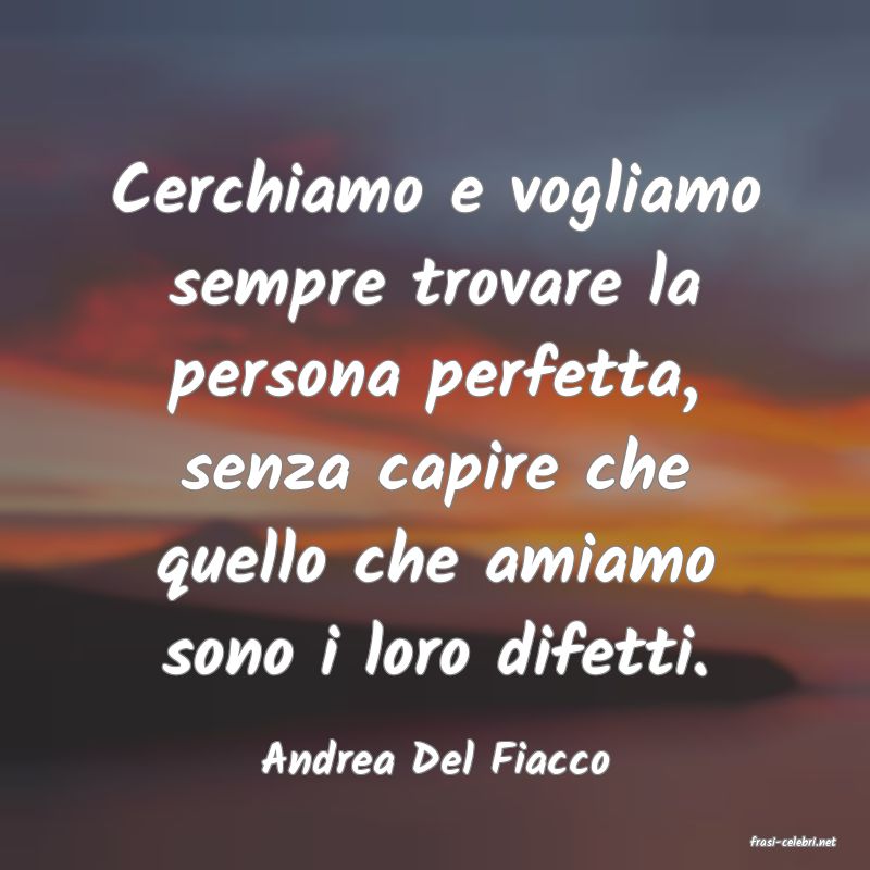 frasi di  Andrea Del Fiacco
