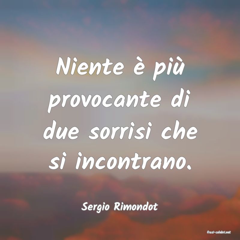 frasi di  Sergio Rimondot
