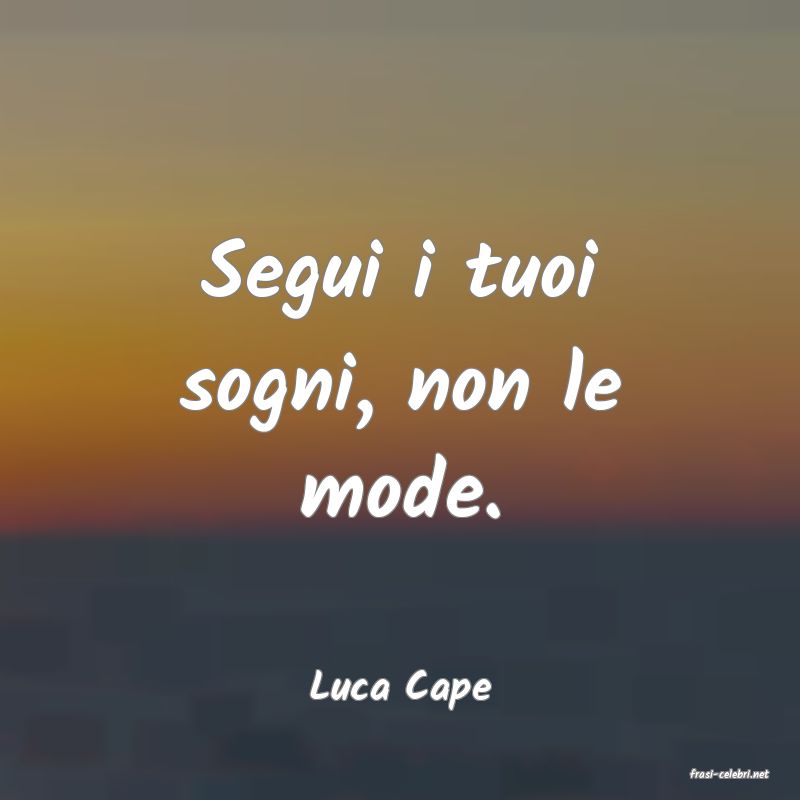 frasi di  Luca Cape
