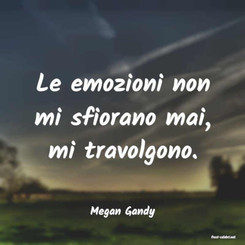 frasi di  Megan Gandy

