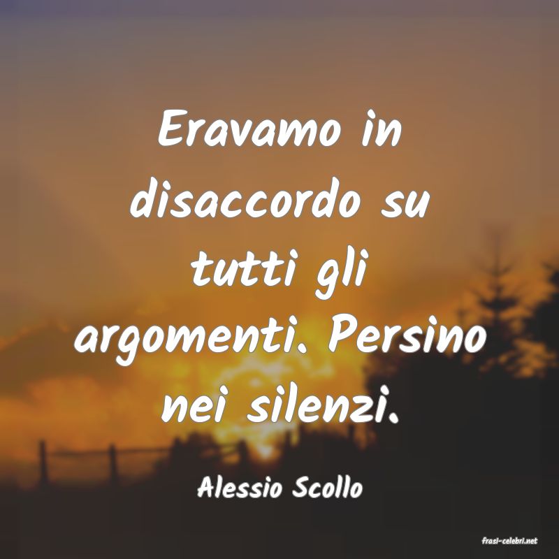 frasi di  Alessio Scollo
