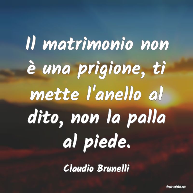 frasi di  Claudio Brunelli
