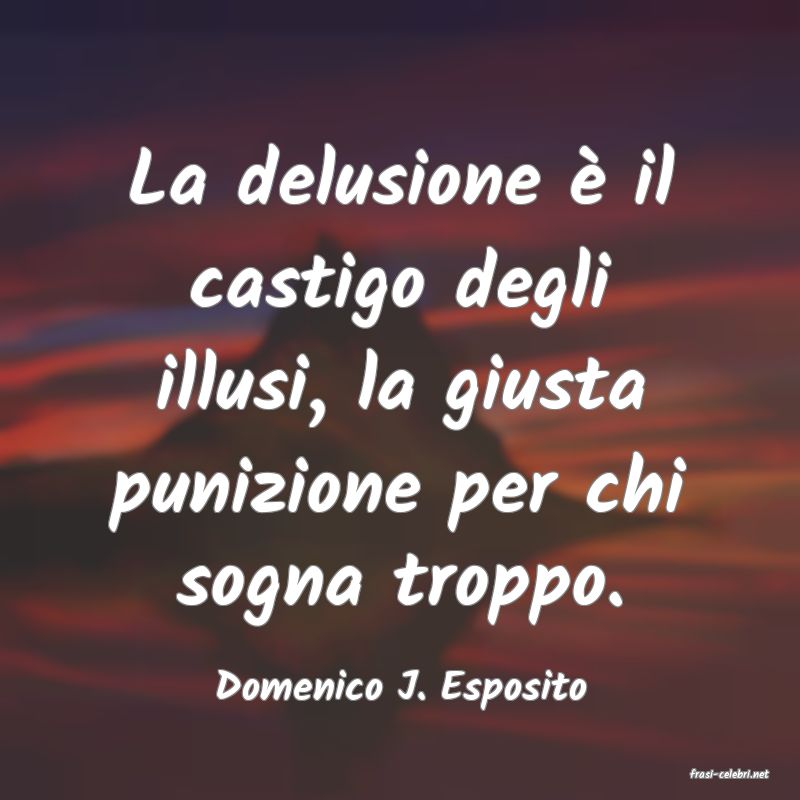 frasi di  Domenico J. Esposito
